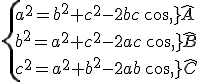 \{a^2=b^2+c^2-2bc\,cos\,\widehat{A}\\b^2=a^2+c^2-2ac\,cos\,\widehat{B}\\c^2=a^2+b^2-2ab\,cos\,\widehat{C}